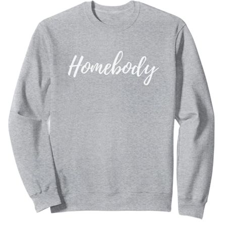 Homebody sweatshirt.